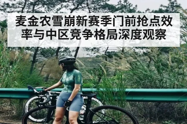 麦金农雪崩新赛季门前抢点效率与中区竞争格局深度观察